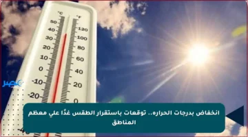 انخفاض بدرجات الحرارة.. توقعات باستقرار الطقس غدًا على معظم المناطق